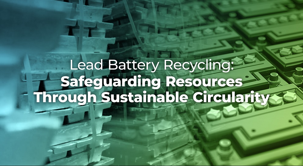 Lead Battery Recycling: Safeguarding Resources Through Sustainable Circularity